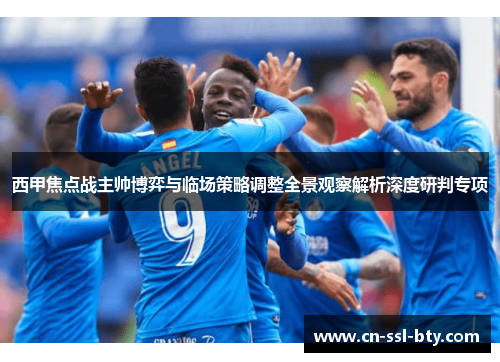 西甲焦点战主帅博弈与临场策略调整全景观察解析深度研判专项