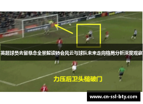 英超球员去留悬念全景解读转会风云与球队未来走向格局分析深度观察