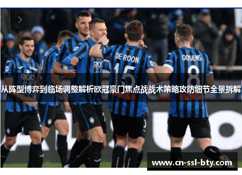 从阵型博弈到临场调整解析欧冠豪门焦点战战术策略攻防细节全景拆解