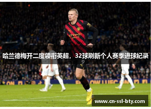 哈兰德梅开二度领衔英超，32球刷新个人赛季进球纪录